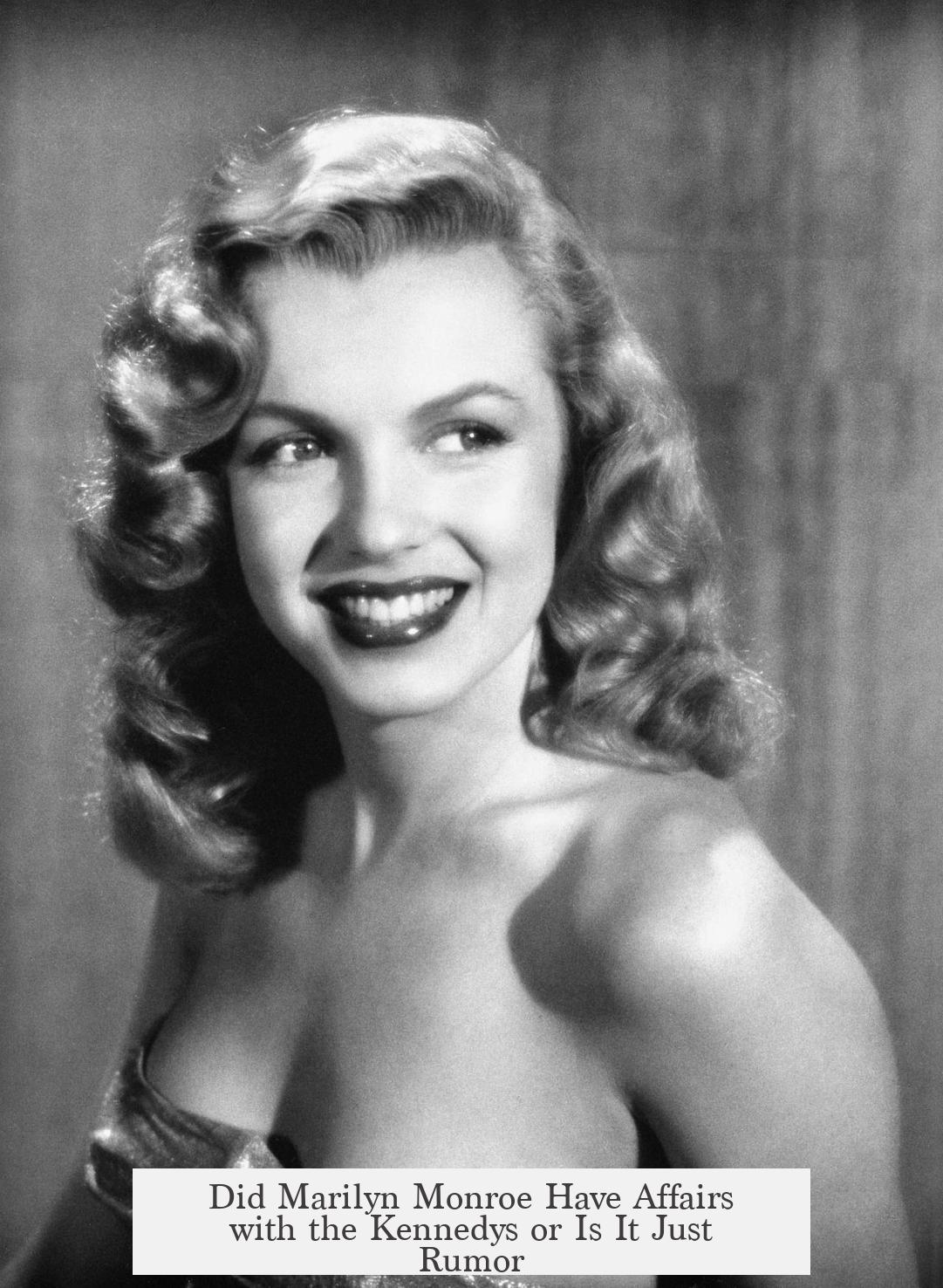 Did Marilyn Monroe Have Affairs with the Kennedys or Is It Just Rumor