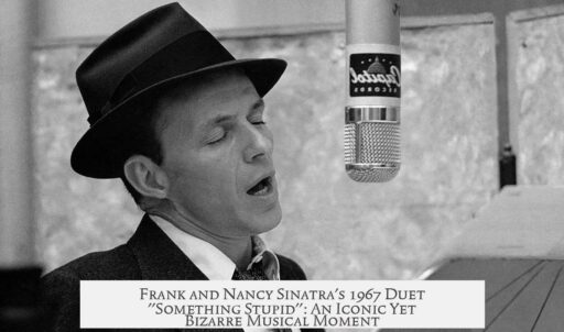 Frank and Nancy Sinatra's 1967 Duet "Something Stupid": An Iconic Yet Bizarre Musical Moment