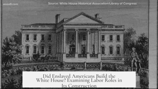 Did Enslaved Americans Build the White House? Examining Labor Roles in Its Construction