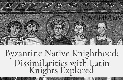 Byzantine Native Knighthood: Dissimilarities with Latin Knights Explored