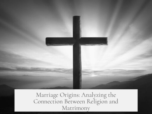 Marriage Origins: Analyzing the Connection Between Religion and Matrimony