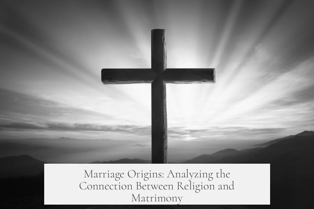 Marriage Origins: Analyzing the Connection Between Religion and Matrimony