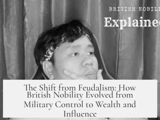 The Shift from Feudalism: How British Nobility Evolved from Military Control to Wealth and Influence