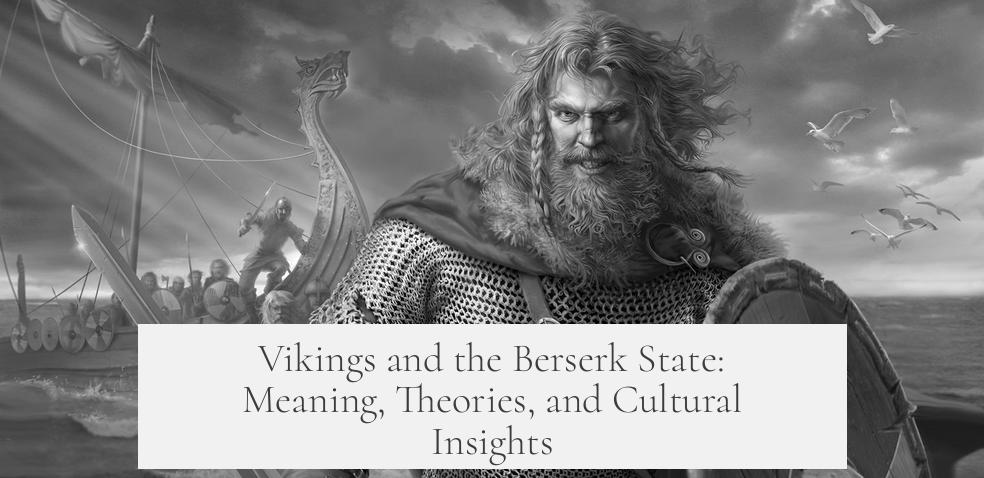 Vikings and the Berserk State: Meaning, Theories, and Cultural Insights