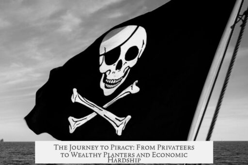 The Journey to Piracy: From Privateers to Wealthy Planters and Economic Hardship