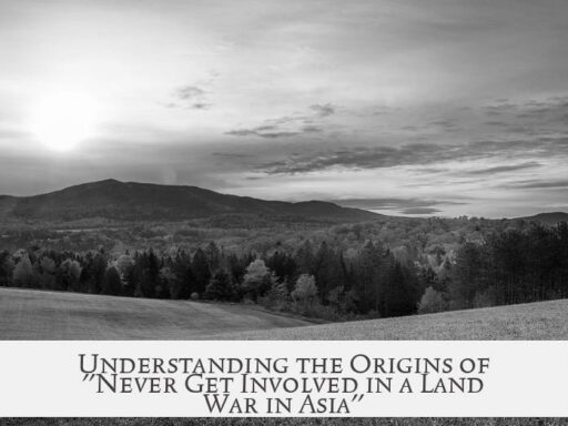 Understanding the Origins of "Never Get Involved in a Land War in Asia"