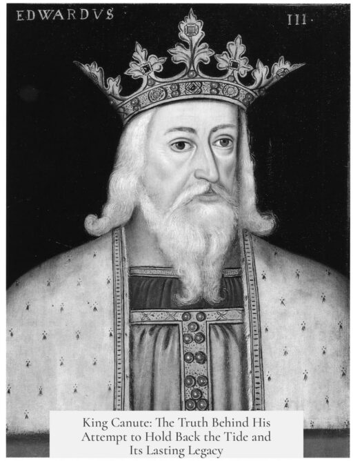 King Canute: The Truth Behind His Attempt to Hold Back the Tide and Its Lasting Legacy