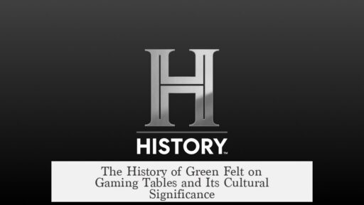 The History of Green Felt on Gaming Tables and Its Cultural Significance