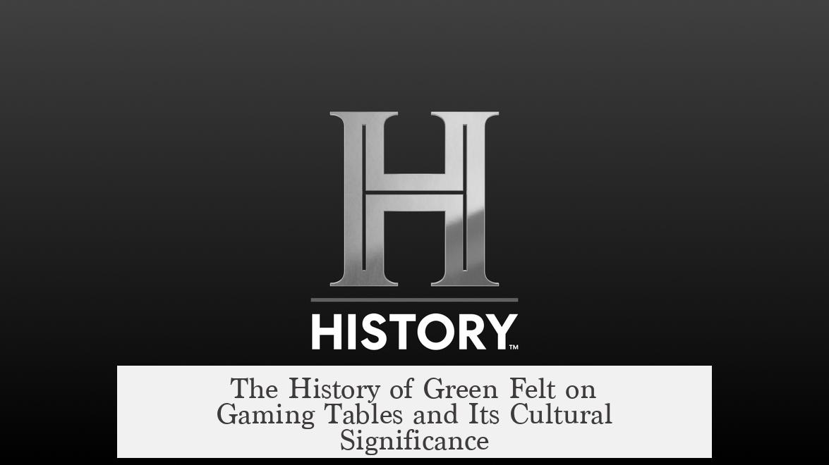 The History of Green Felt on Gaming Tables and Its Cultural Significance