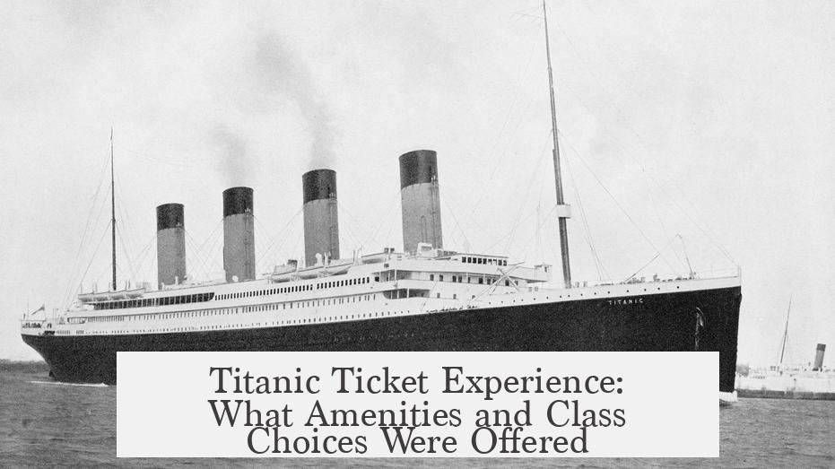 Titanic Ticket Experience: What Amenities and Class Choices Were Offered