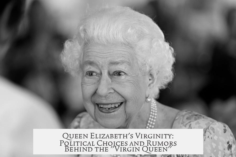Queen Elizabeth's Virginity: Political Choices and Rumors Behind the "Virgin Queen"