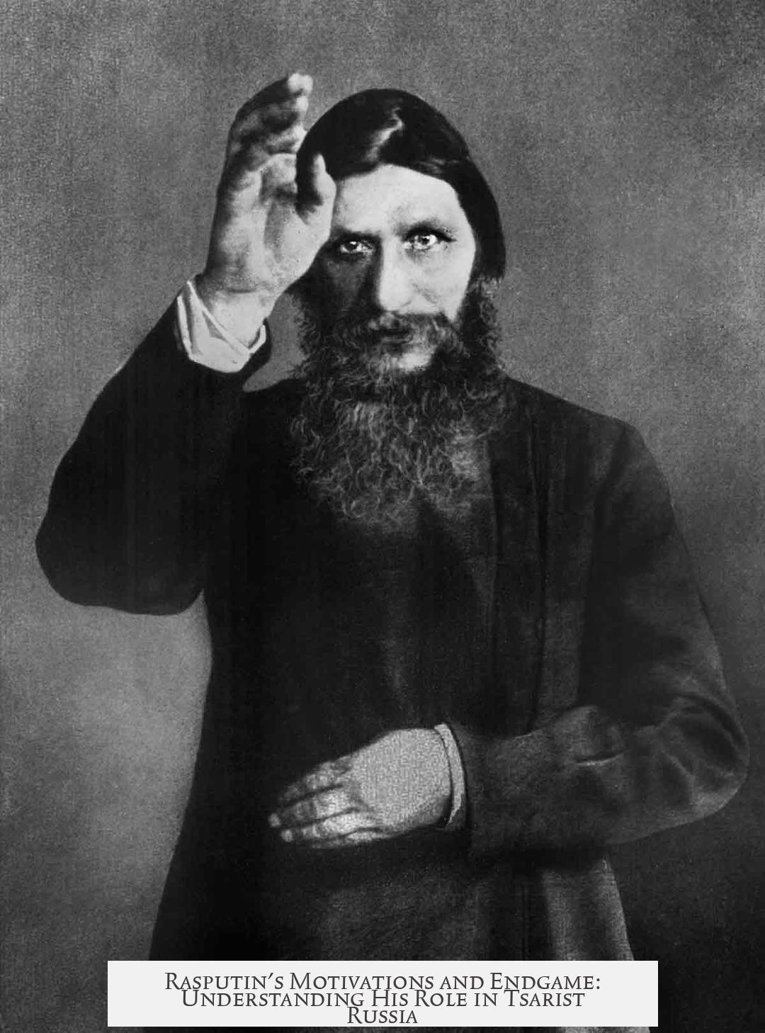 Rasputin's Motivations and Endgame: Understanding His Role in Tsarist Russia