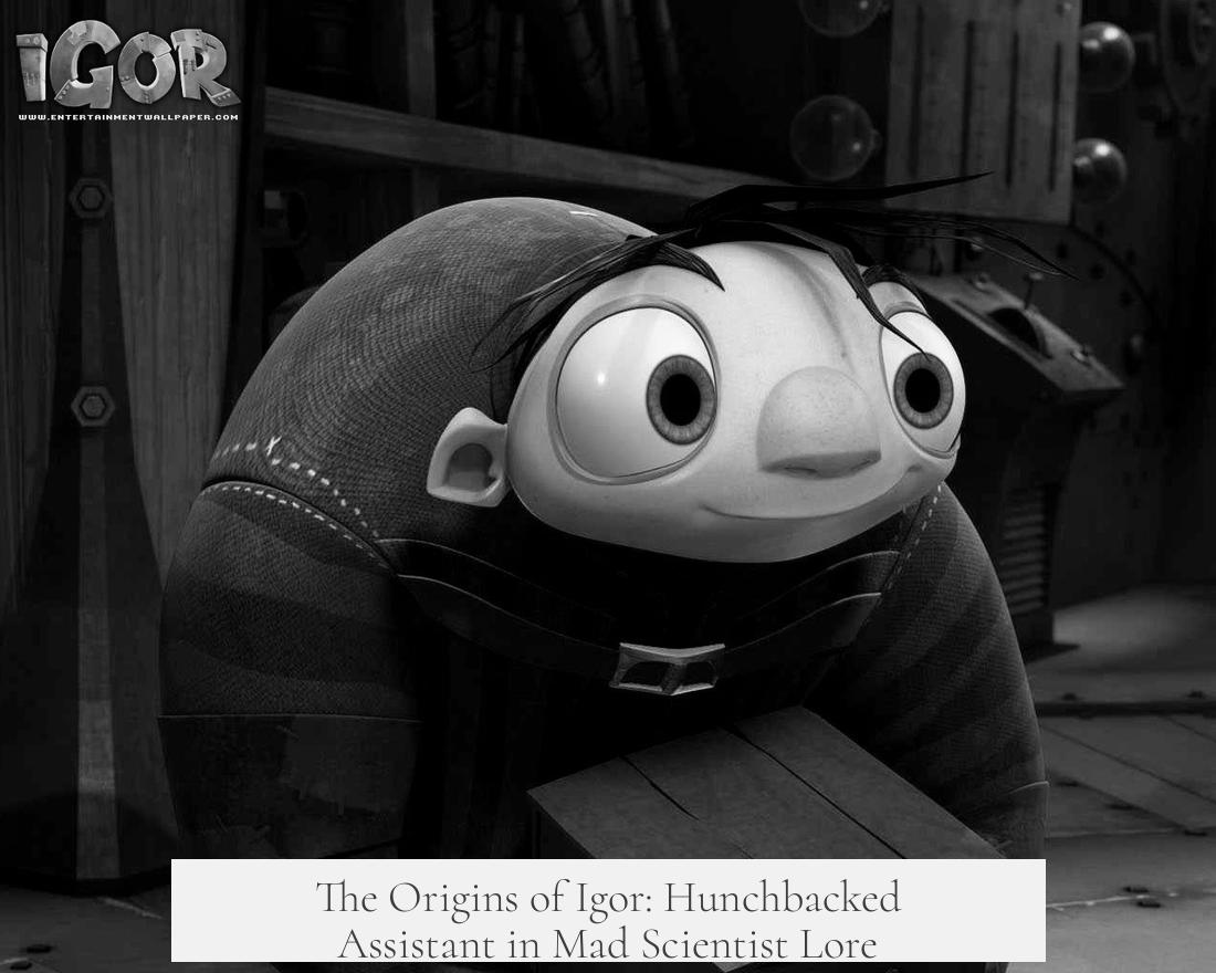 The Origins of Igor: Hunchbacked Assistant in Mad Scientist Lore