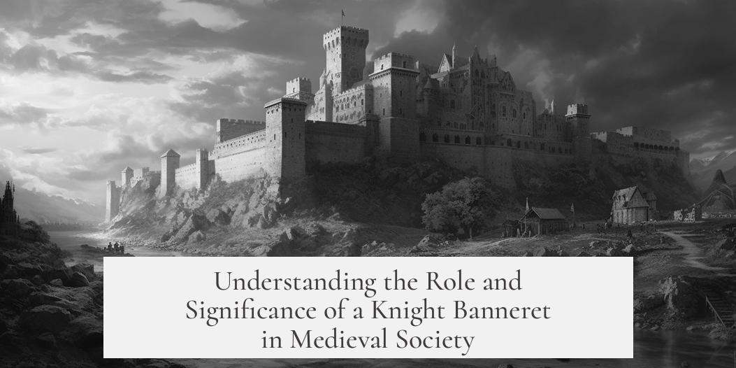 Understanding the Role and Significance of a Knight Banneret in Medieval Society
