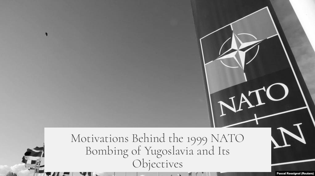 Motivations Behind the 1999 NATO Bombing of Yugoslavia and Its Objectives
