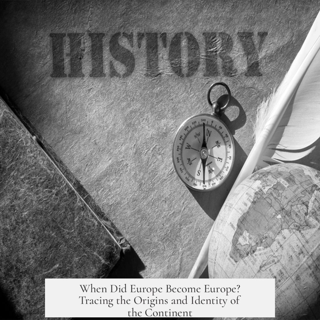 When Did Europe Become Europe? Tracing the Origins and Identity of the Continent