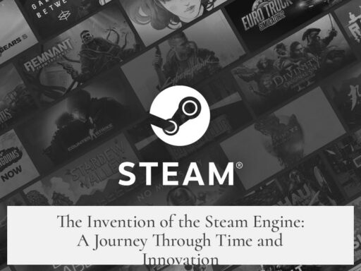 The Invention of the Steam Engine: A Journey Through Time and Innovation