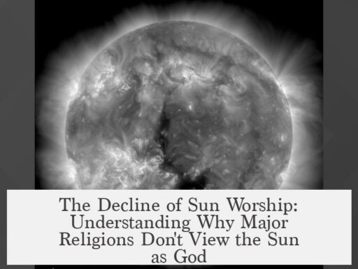The Decline of Sun Worship: Understanding Why Major Religions Don't View the Sun as God