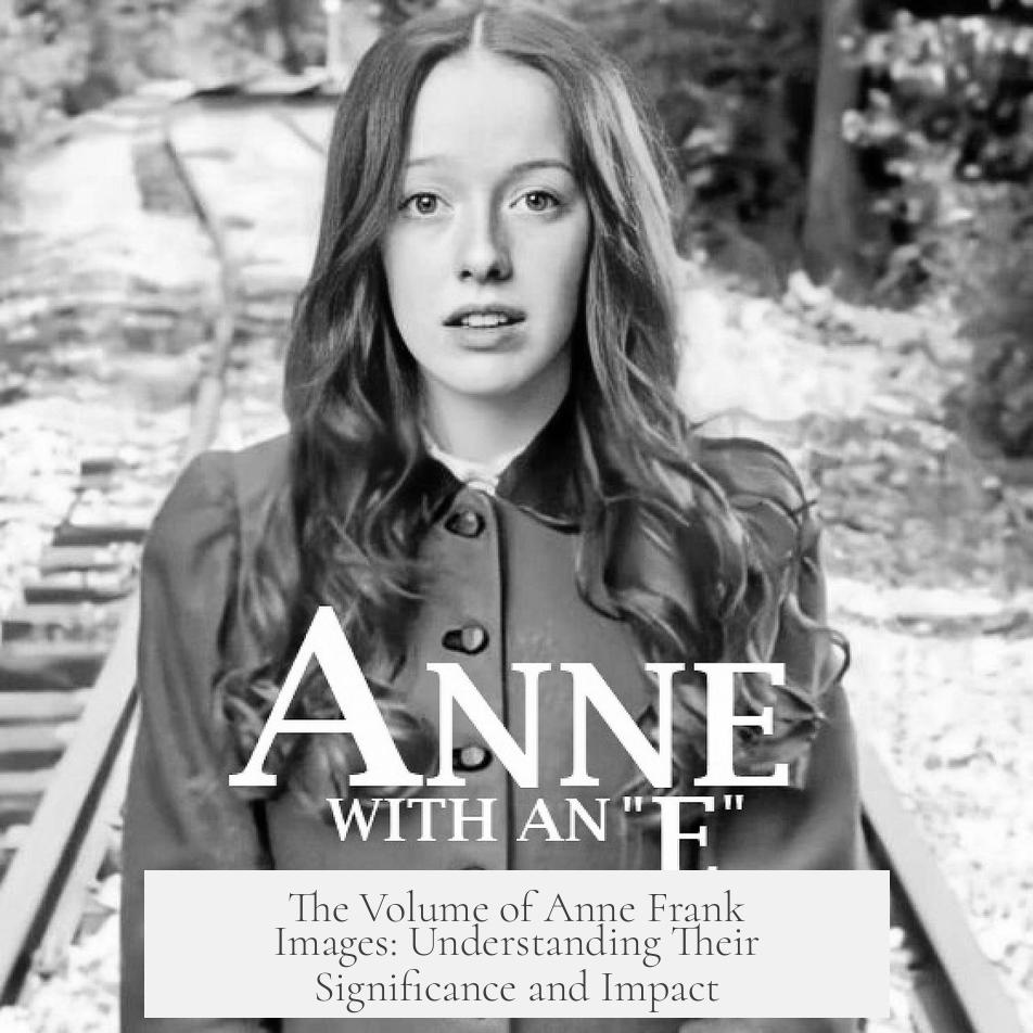 The Volume of Anne Frank Images: Understanding Their Significance and Impact