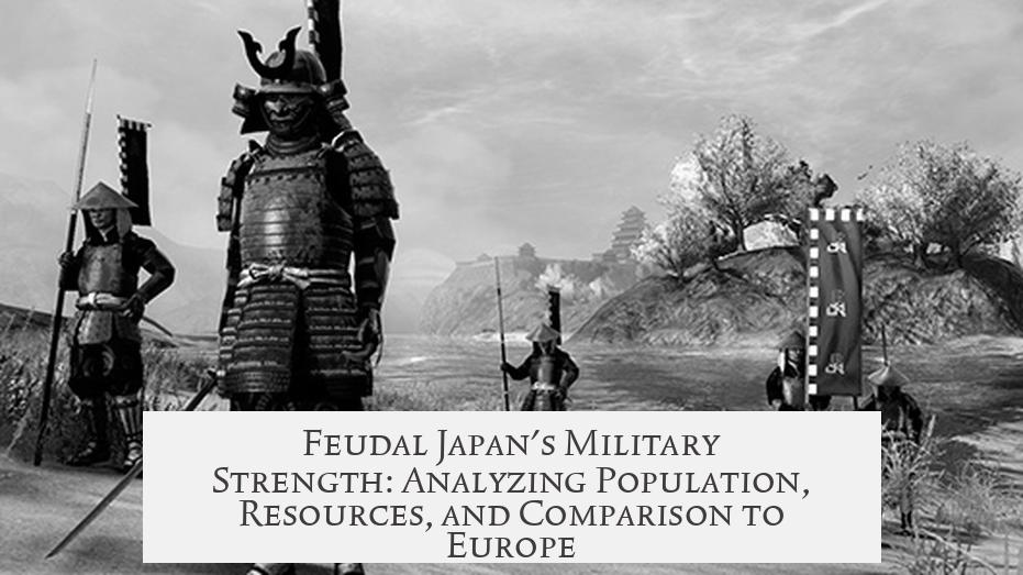 Feudal Japan's Military Strength: Analyzing Population, Resources, and Comparison to Europe