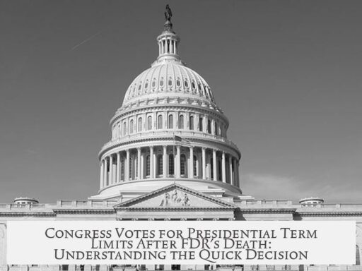 Congress Votes for Presidential Term Limits After FDR's Death: Understanding the Quick Decision