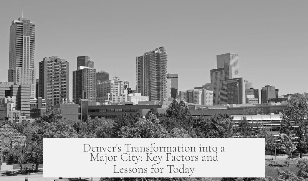 Denver's Transformation into a Major City: Key Factors and Lessons for Today