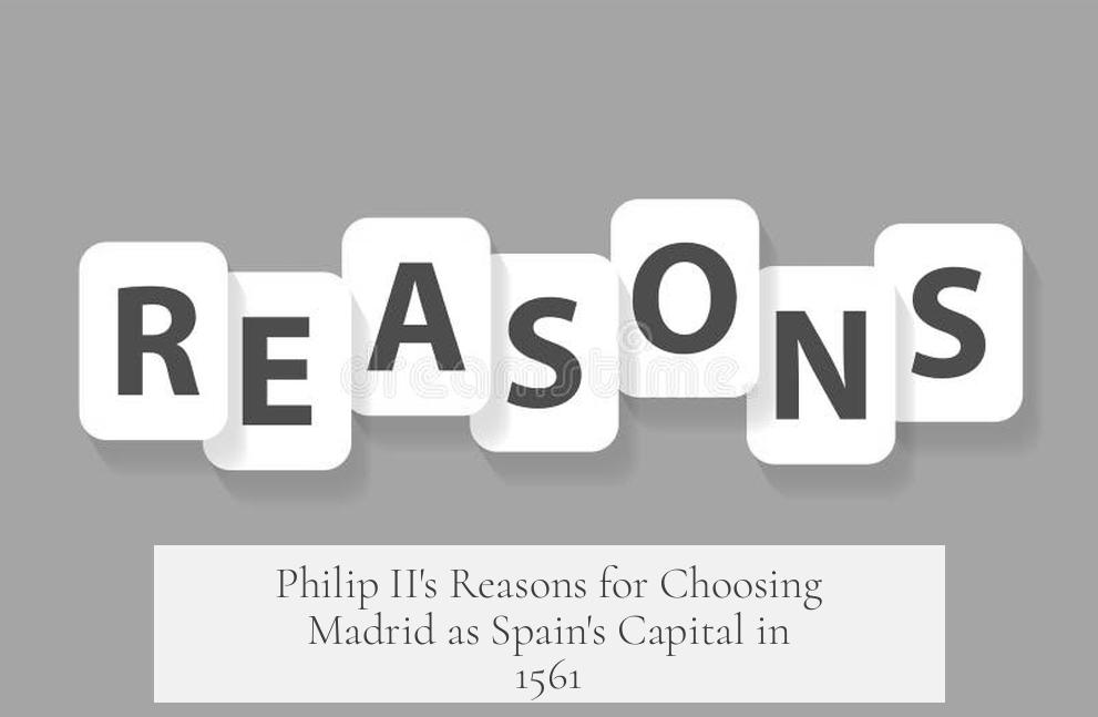 Philip II's Reasons for Choosing Madrid as Spain's Capital in 1561