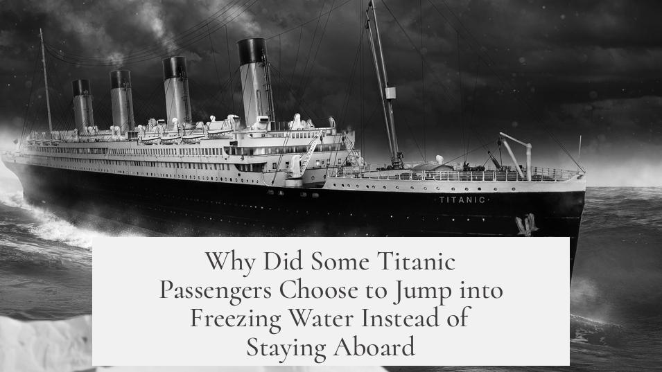 Why Did Some Titanic Passengers Choose to Jump into Freezing Water Instead of Staying Aboard