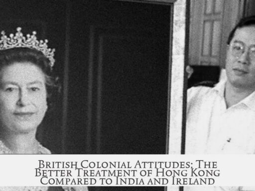 British Colonial Attitudes: The Better Treatment of Hong Kong Compared to India and Ireland