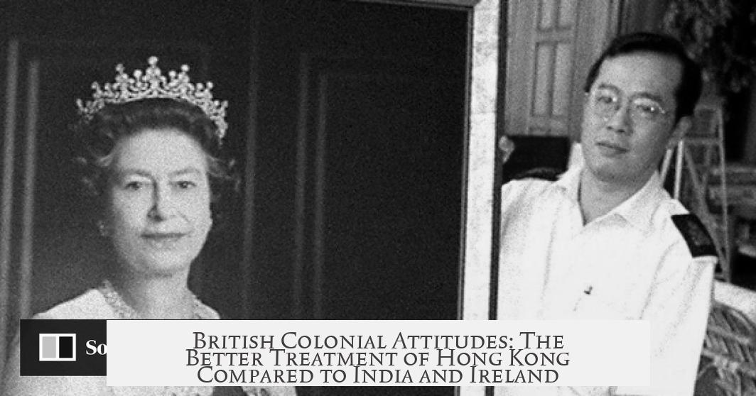 British Colonial Attitudes: The Better Treatment of Hong Kong Compared to India and Ireland