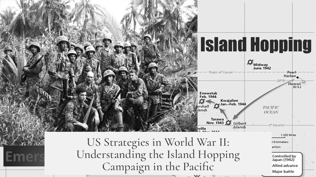 US Strategies in World War II: Understanding the Island Hopping Campaign in the Pacific
