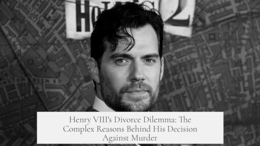 Henry VIII's Divorce Dilemma: The Complex Reasons Behind His Decision Against Murder