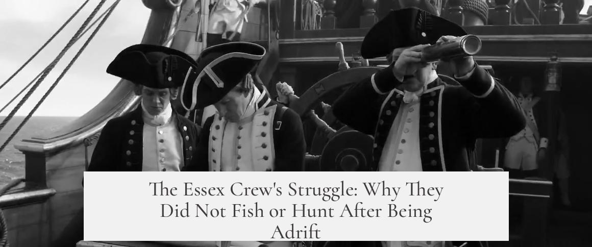 The Essex Crew's Struggle: Why They Did Not Fish or Hunt After Being Adrift
