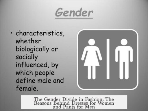 The Gender Divide in Fashion: The Reasons Behind Dresses for Women and Pants for Men