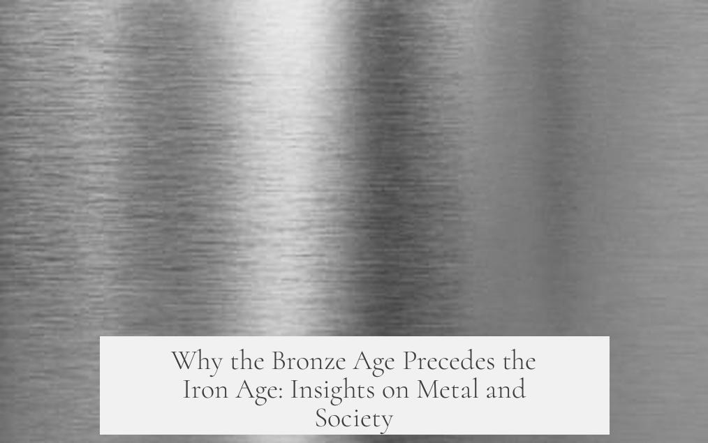 Why the Bronze Age Precedes the Iron Age: Insights on Metal and Society