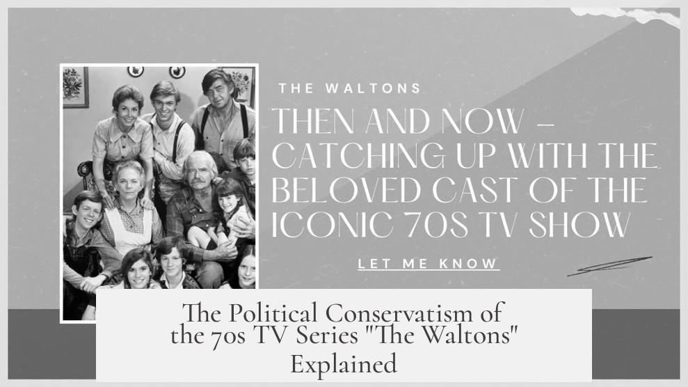 The Political Conservatism of the 70s TV Series "The Waltons" Explained