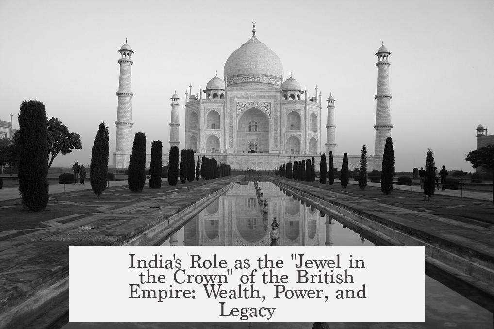 India's Role as the "Jewel in the Crown" of the British Empire: Wealth, Power, and Legacy