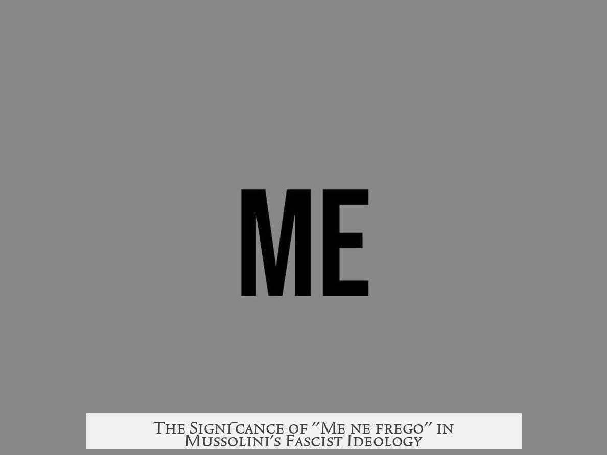 The Significance of "Me ne frego" in Mussolini's Fascist Ideology