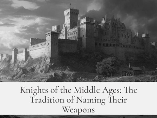 Knights of the Middle Ages: The Tradition of Naming Their Weapons